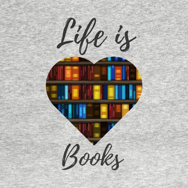 Life Is Books - Book Heart Design by Shaun Dowdall